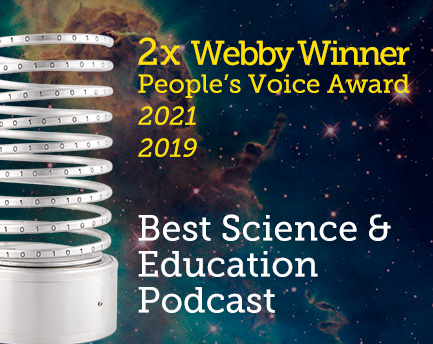 2019 Webby People's Voice Awards - Winner: Best Science & Education Podcast 2019 + 2021