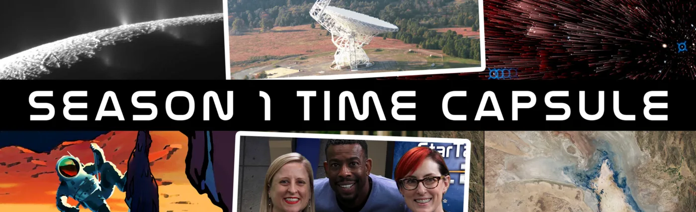 A Photo montage of episodes in our Season 1 Time Capsule. Credits, clockwise from top left: NASA/JPL/SSI, Mosaic: Emily Lakdawalla; NRAO/AUI; The American Museum of Natural History; NASA Earth Observatory; Ben Ratner; NASA.